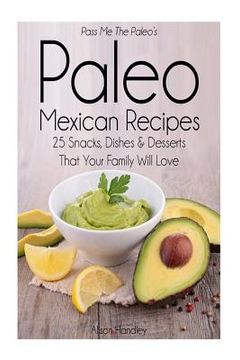 portada Pass Me The Paleo's Paleo Mexican Recipes: 25 Snacks, Dishes and Desserts That Your Family Will Love (in English)