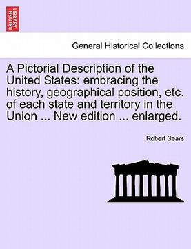 portada a pictorial description of the united states: embracing the history, geographical position, etc. of each state and territory in the union ... new ed (in English)