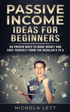 portada Passive Income Ideas for Beginners: 60 Proven Ways to Make Money and Free Yourself from the Regular 9 to 5 (in English)