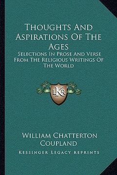 portada thoughts and aspirations of the ages: selections in prose and verse from the religious writings of the world (en Inglés)