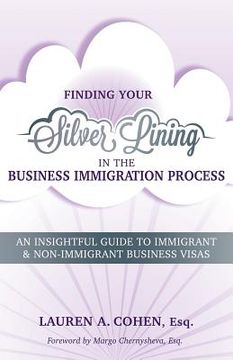 portada Finding Your Silver Lining in the Business Immigration Process: An Insightful Guide to Immigrant & Non-Immigrant Business Visas (en Inglés)