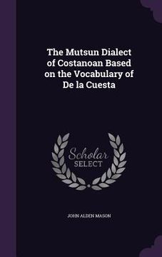 portada The Mutsun Dialect of Costanoan Based on the Vocabulary of De la Cuesta (en Inglés)