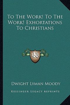 portada to the work! to the work! exhortations to christians (in English)