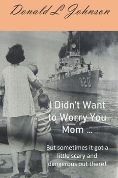 portada I Didn't Want to Worry You Mom ...: (But sometimes it got a little scary and dangerous out there!) (en Inglés)