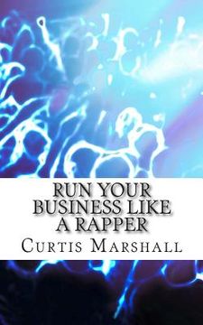 portada Run Your Business Like a Rapper: A Look at the Business Strategies of 20 Top Rappers (en Inglés)