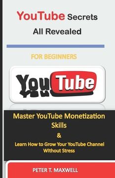 portada YouTube Secrets All Revealed: Master YouTube Monetization Skills & Learn How to Grow Your YouTube Channel Without Stress (en Inglés)