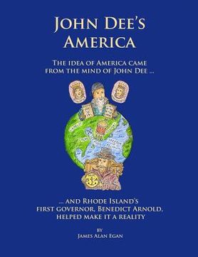 portada John Dee's America: The idea of America came from the mind of John Dee. And Rhode Island's first governor, Benedict Arnold, helped make it