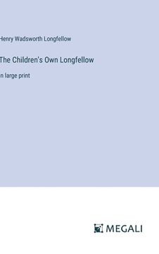 portada The Children's Own Longfellow: in large print (in English)