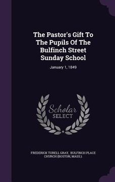 portada The Pastor's Gift To The Pupils Of The Bulfinch Street Sunday School: January 1, 1849