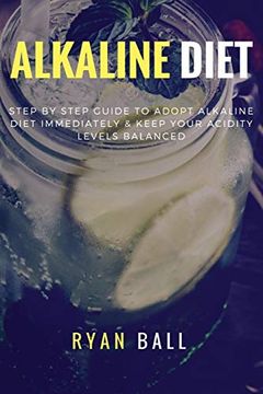 portada Alkaline diet: Step By Step Guide to adopt Alkaline Diet immediately & Keep Your Acidity Levels balanced: A Complete List of Alkaline (en Inglés)