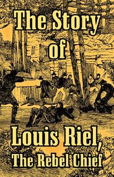 portada the story of louis riel: the rebel chief (in English)