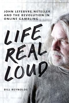 portada Life Real Loud: John Lefebvre, Neteller and the Revolution in Online Gambling (en Inglés)