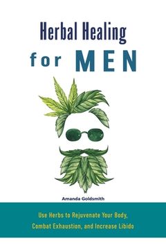 portada Herbal Healing for Men: Use Herbs to Rejuvenate Your Body, Combat Exhaustion, and Increase Libido (en Inglés)
