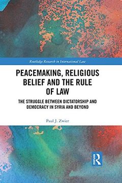 portada Peacemaking, Religious Belief and the Rule of Law: The Struggle Between Dictatorship and Democracy in Syria and Beyond (en Inglés)