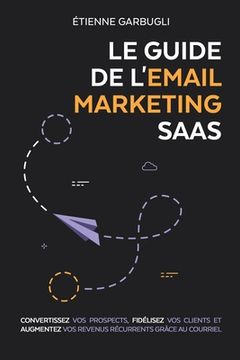 portada Le Guide de l'Email Marketing SaaS: Convertissez vos prospects, fidélisez vos clients et augmentez vos revenus récurrents grâce au courriel (en Francés)