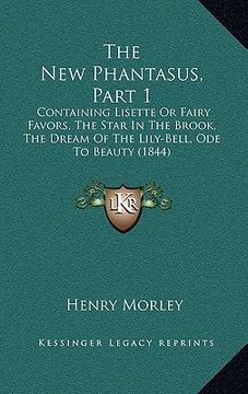 portada the new phantasus, part 1: containing lisette or fairy favors, the star in the brook, the dream of the lily-bell, ode to beauty (1844)