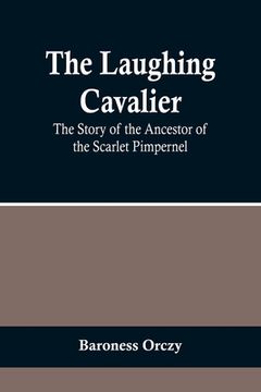 portada The Laughing Cavalier: The Story of the Ancestor of the Scarlet Pimpernel (en Inglés)