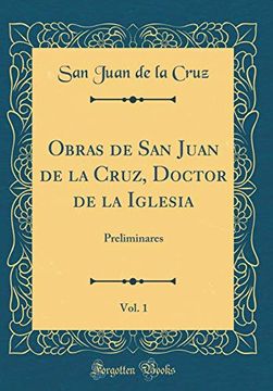 portada Obras de san Juan de la Cruz, Doctor de la Iglesia, Vol. 1: Preliminares (Classic Reprint)