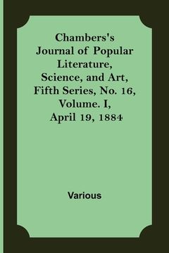 portada Chambers's Journal of Popular Literature, Science, and Art, Fifth Series, No. 16, Volume. I, April 19, 1884