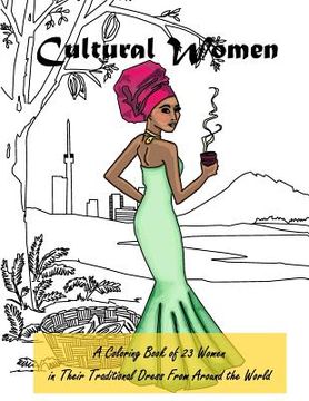 portada Cultural Women: A Coloring Book of 23 Women in Their Traditional Dress from Around the World (en Inglés)