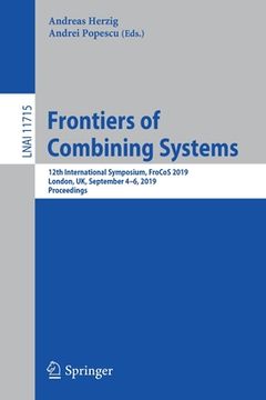 portada Frontiers of Combining Systems: 12th International Symposium, Frocos 2019, London, Uk, September 4-6, 2019, Proceedings (en Inglés)