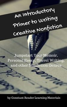 portada An Introductory Primer to Writing Creative Nonfiction: Jump-start Your Memoir, Personal Essay, Travel Writing, and other Nonfiction Genres (en Inglés)