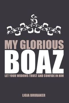 portada My Glorious Boaz: Let Your Widows Trust and Confide in Him (in English)