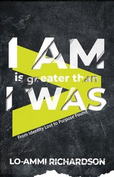 portada I Am is Greater Than I Was: From Identity Lost to Purpose Found