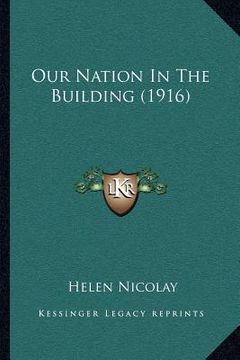 portada our nation in the building (1916) (en Inglés)