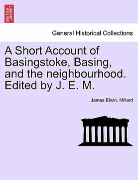 portada a short account of basingstoke, basing, and the neighbourhood. edited by j. e. m. (en Inglés)