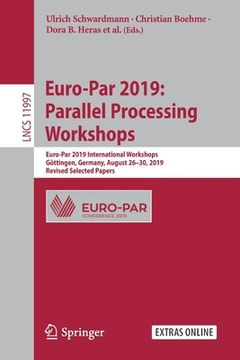 portada Euro-Par 2019: Parallel Processing Workshops: Euro-Par 2019 International Workshops, Göttingen, Germany, August 26-30, 2019, Revised Selected Papers (en Inglés)