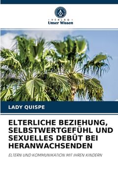 portada Elterliche Beziehung, Selbstwertgefühl Und Sexuelles Debüt Bei Heranwachsenden (en Alemán)