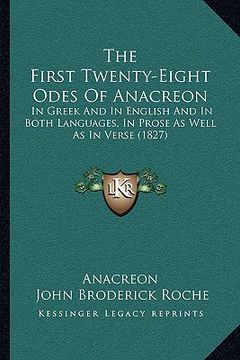 portada the first twenty-eight odes of anacreon the first twenty-eight odes of anacreon: in greek and in english and in both languages, in prose as win greek (en Inglés)