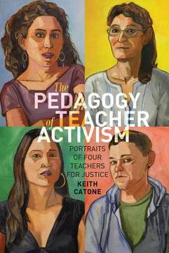 portada The Pedagogy of Teacher Activism: Portraits of Four Teachers for Justice (in English)