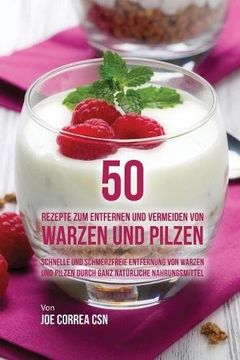 portada 50 Rezepte zum Entfernen und Vermeiden von Warzen und Pilzen: Schnelle und schmerzfreie Entfernung von Warzen und Pilzen durch ganz natürliche Nahrungsmittel