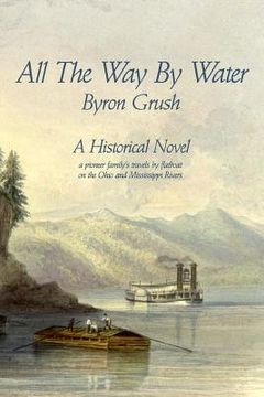 portada All The Way By Water: A pioneer family's travels by flatboat on the Ohio and Mississippi Rivers.