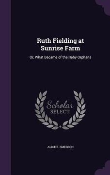 portada Ruth Fielding at Sunrise Farm: Or, What Became of the Raby Orphans (en Inglés)