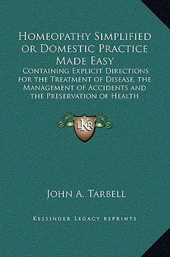 portada homeopathy simplified or domestic practice made easy: containing explicit directions for the treatment of disease, the management of accidents and the (en Inglés)