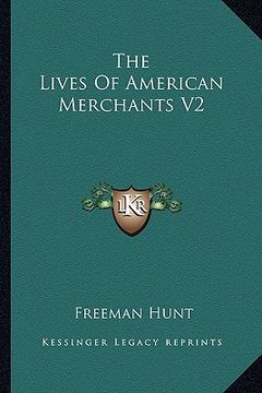 portada the lives of american merchants v2 (en Inglés)