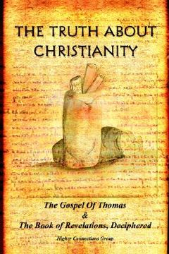 portada the truth about christianity: the gospel of thomas & the book of revelations, deciphered (en Inglés)