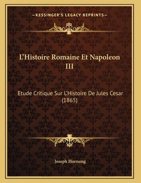 portada L'Histoire Romaine Et Napoleon III: Etude Critique Sur L'Histoire De Jules Cesar (1865) (en Francés)