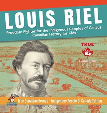 portada Louis Riel - Freedom Fighter for the Indigenous Peoples of Canada | Canadian History for Kids | True Canadian Heroes - Indigenous People of Canada Edition (en Inglés)