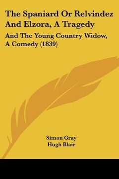 portada the spaniard or relvindez and elzora, a tragedy: and the young country widow, a comedy (1839) (en Inglés)