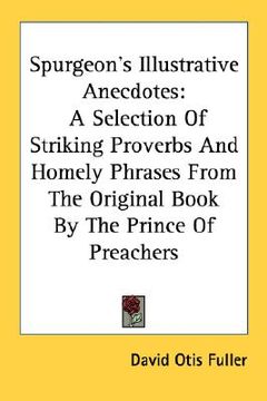 portada spurgeon's illustrative anecdotes: a selection of striking proverbs and homely phrases from the original book by the prince of preachers (en Inglés)