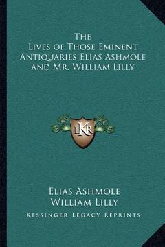 portada the lives of those eminent antiquaries elias ashmole and mr. william lilly (en Inglés)