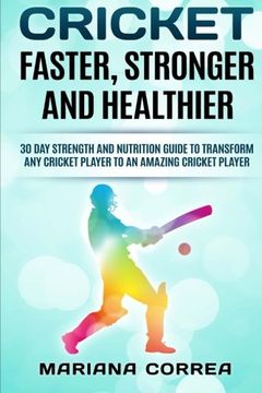 portada Cricket Faster, Stronger and Healthier: 30 day Strength and Nutrition Guide to Transform any Cricket Player to an Amazing Cricket Player (in English)