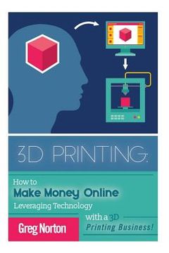 portada 3D Printing: How to Make Money Online Leveraging Technology with a 3D Printing Business (in English)