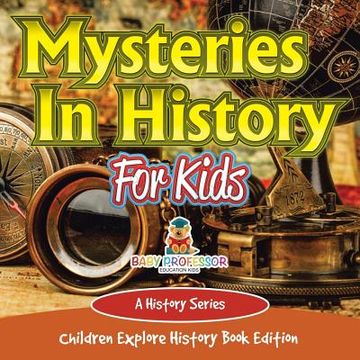 portada Mysteries In History For Kids: A History Series - Children Explore History Book Edition (en Inglés)