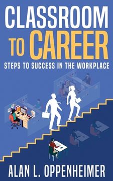 portada Classroom to Career: Steps to Success in the Workplace