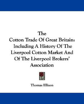 portada the cotton trade of great britain: including a history of the liverpool cotton market and of the liverpool brokers' association